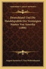 Deutschland Und Die Handelspolitik Der Vereinigten Staaten Von Amerika (1898) - August Sartorius F Von Waltershausen