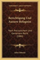Berechtigung Und Aussere Befugniss - Julius Ebbecke (author)