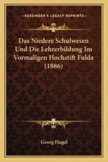Das Niedere Schulwesen Und Die Lehrerbildung Im Vormaligen Hochstift Fulda (1886) - Georg Thomas Flugel