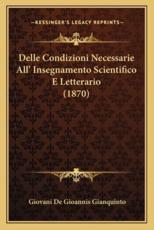 Delle Condizioni Necessarie All' Insegnamento Scientifico E Letterario (1870) - Giovani De Gioannis Gianquinto (author)