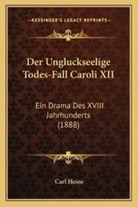 Der Ungluckseelige Todes-Fall Caroli XII - Carl Heine (editor)