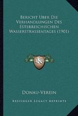Bericht Uber Die Verhandlungen Des Esterreichischen Wasserstrassentages (1901) - Donau-Verein (editor)