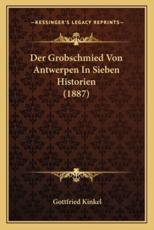 Der Grobschmied Von Antwerpen In Sieben Historien (1887) - Gottfried Kinkel