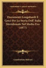 Documenti Longobardi E Greci Per La Storia Dell' Italia Meridionale Nel Medio Evo (1877) - Giambattista Beltrani