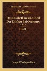 Das Elisabethanische Ideal Der Ehefrau Bei Overbury, 1613 (1921) - Irmgard Von Ingersleben (author)