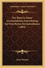 Der Bann In Seiner Geschichtlichen Entwickelung Auf Dem Boden Des Judenthumes (1864) - Jonas Wiesner