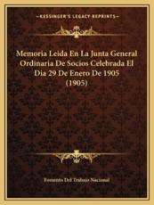 Memoria Leida En La Junta General Ordinaria De Socios Celebrada El Dia 29 De Enero De 1905 (1905) - Fomento del Trabajo Nacional (other)