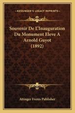 Souvenir De L'Inauguration Du Monument Eleve A Arnold Guyot (1892) - Attinger Freres Publisher