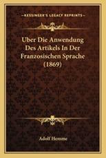 Uber Die Anwendung Des Artikels In Der Franzosischen Sprache (1869) - Adolf Hemme (author)