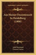 Aus Meiner Dozentenzeit In Heidelberg (1908) - Adolf Kussmaul, Vinzenz Czerny (editor)