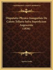 Disputatio Physica Inaugurlais De Calore Telluris Infra Superficiem Augescente (1836) - Agnites Vrolik (author)