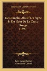 De L'Emploi Abusif Du Signe Et Du Nom De La Croix-Rouge (1890) - Jules Cesar Buzzati, Constantin Castori