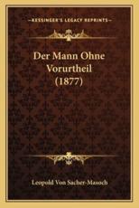 Der Mann Ohne Vorurtheil (1877) - Leopold Von Sacher-Masoch (author)