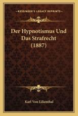 Der Hypnotismus Und Das Strafrecht (1887) - Karl Von Lilienthal (author)