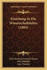 Einleitung In Die Wissenschaftslehre (1884) - Karl Christian Friedrich Krause, Paul Hohlfeld (editor), Aug Wunsche (editor)