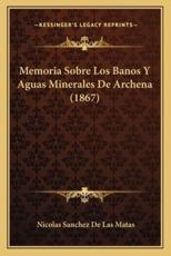 Memoria Sobre Los Banos Y Aguas Minerales De Archena (1867) - Nicolas Sanchez De Las Matas