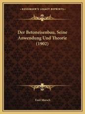 Der Betoneisenbau, Seine Anwendung Und Theorie (1902) - Emil Morsch (editor)