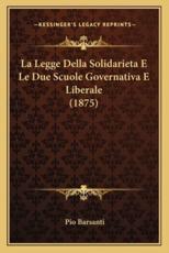 La Legge Della Solidarieta E Le Due Scuole Governativa E Liberale (1875) - Pio Barsanti (author)