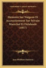 Memoire Sur Naigeon Et Accessoirement Sur Sylvain Marechal Et Delalande (1857) - Jean Philibert Damiron
