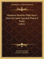 Memorie Storiche Delle Sacre Teste Dei Santi Apostoli Pietro E Paolo (1852) - Leonardo Antonelli, Francesco Cancellieri