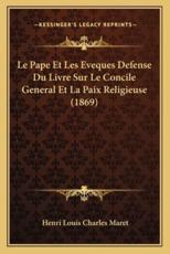 Le Pape Et Les Eveques Defense Du Livre Sur Le Concile General Et La Paix Religieuse (1869) - Henri Louis Charles Maret (author)