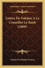 Lettres De Voltaire A Le Conseiller Le Bault (1868) - Charles De Mandat-Grancey (editor)