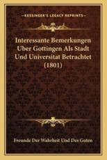 Interessante Bemerkungen Uber Gottingen Als Stadt Und Universitat Betrachtet (1801) - Freunde Der Wahrheit Und Des Guten