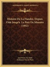 Histoire De La Flandre, Depuis 1566 Jusqu'a La Paix De Munster (1842) - Jean Pierre Van Male, Ferdinand Van De Putte (editor)