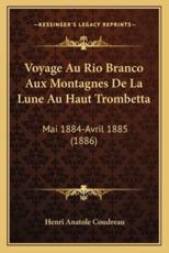 Voyage Au Rio Branco Aux Montagnes De La Lune Au Haut Trombetta - Henri Anatole Coudreau (author)