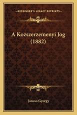 A Kozszerzemenyi Jog (1882) - Jancso Gyorgy (author)
