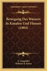 Bewegung Des Wassers In Kanalen Und Flussen (1904) - E Ganguillet (author), Wilhelm R Kutter (editor)