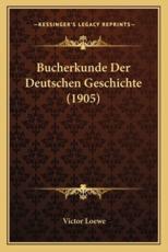 Bucherkunde Der Deutschen Geschichte (1905) - Victor Loewe (author)