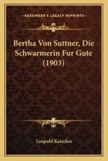 Bertha Von Suttner, Die Schwarmerin Fur Gute (1903) - Leopold Katscher (author)