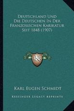 Deutschland Und Die Deutschen In Der Franzosischen Karikatur Seit 1848 (1907) - Karl Eugen Schmidt