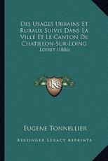 Des Usages Urbains Et Ruraux Suivis Dans La Ville Et Le Canton De Chatillon-Sur-Loing - Eugene Tonnellier (author)