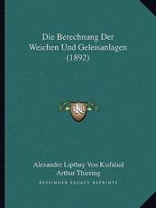 Die Berechnung Der Weichen Und Geleisanlagen (1892) - Alexander Lipthay Von Kisfalud (author), Arthur Thiering (translator)