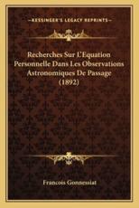 Recherches Sur L'Equation Personnelle Dans Les Observations Astronomiques De Passage (1892) - Francois Gonnessiat (author)