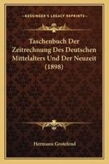Taschenbuch Der Zeitrechnung Des Deutschen Mittelalters Und Der Neuzeit (1898) - Hermann Grotefend