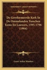 De Gereformeerde Kerk In De Ommelanden Tusschen Eems En Lauwers, 1595-1796 (1904) - Geert Aeilco Wumkes (author)