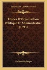 Etudes D'Organisation Politique Et Administrative (1893) - Philippe Bellanger (author)