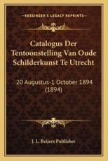 Catalogus Der Tentoonstelling Van Oude Schilderkunst Te Utrecht - J L Beijers Publisher (author)