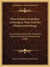 Dem Sechsten Deutschen Archivtag In Wien Und Der Hauptversammlung - Verein Fur Geschichte Der Deutschen