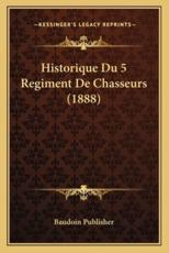 Historique Du 5 Regiment De Chasseurs (1888) - Baudoin Publisher