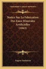 Notice Sur La Fabrication Des Eaux Minerales Artificielles (1843) - Eugene Soubeiran (author)