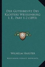 Der Guterbesitz Des Klosters Weissenburg I. E., Part 1-2 (1893) - Wilhelm Harster