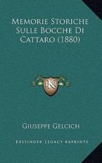 Memorie Storiche Sulle Bocche Di Cattaro (1880) - Giuseppe Gelcich (author)