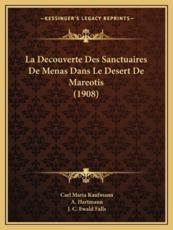 La Decouverte Des Sanctuaires De Menas Dans Le Desert De Mareotis (1908) - Carl Maria Kaufmann (author), J C Ewald Falls (author), A Hartmann (translator)