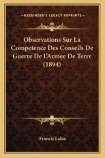 Observations Sur La Competence Des Conseils De Guerre De L'Armee De Terre (1894) - Francis Laloe (author)