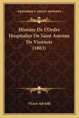 Histoire De L'Ordre Hospitalier De Saint Antoine De Viennois (1883) - Victor Advielle