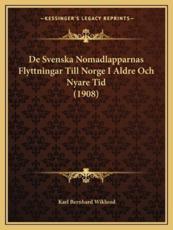 De Svenska Nomadlapparnas Flyttningar Till Norge I Aldre Och Nyare Tid (1908) - Karl Bernhard Wiklund (author)